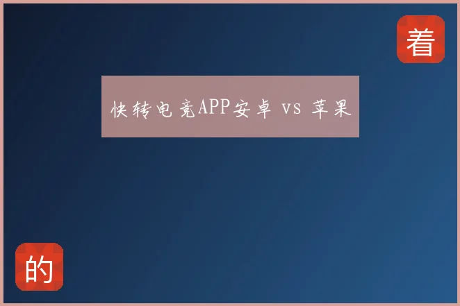 快转电竞APP安卓 vs 苹果